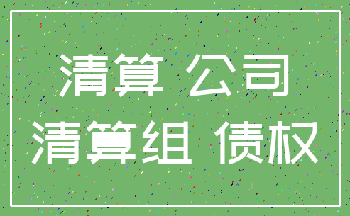 清算 公司_清算组 债权