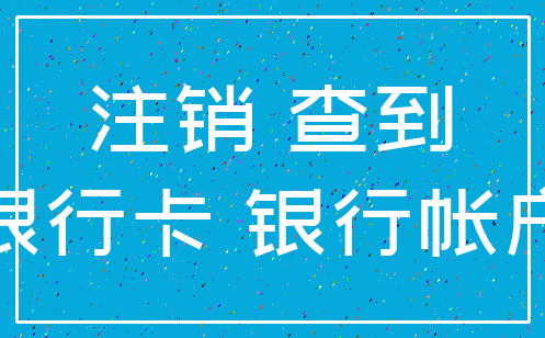 注销 查到_银行卡 银行帐户