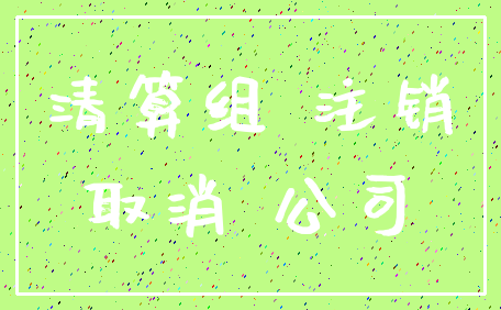清算组 注销_取消 公司