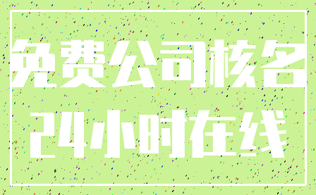 免费公司核名_24小时在线