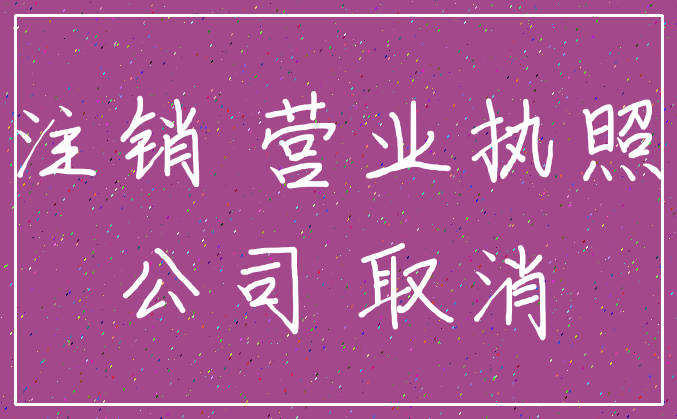 注销 营业执照_公司 取消