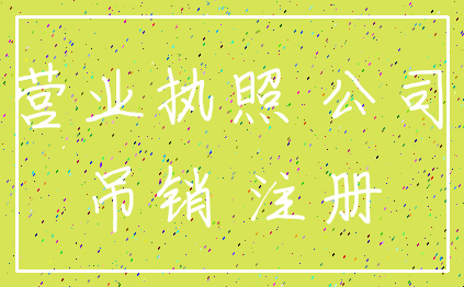 营业执照 公司_吊销 注册