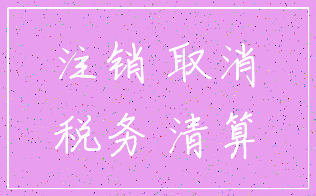 注销 取消_税务 清算