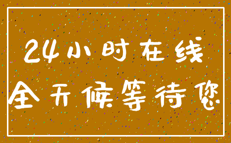 24小时在线_全天候等待您