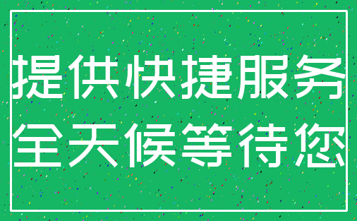 提供快捷服务_全天候等待您