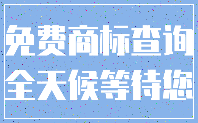 免费商标查询_全天候等待您
