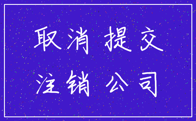 取消 提交_注销 公司