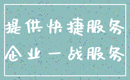 提供快捷服务_企业一战服务