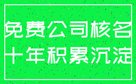 免费公司核名_十年积累沉淀