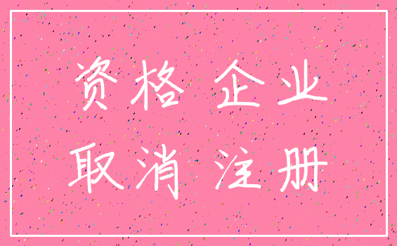 资格 企业_取消 注册