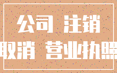 公司 注销_取消 营业执照