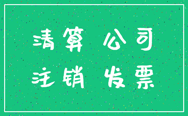 清算 公司_注销 发票