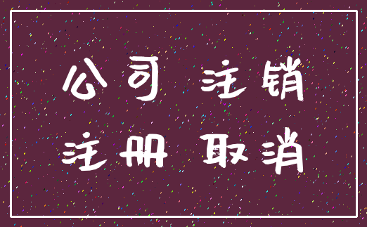 公司 注销_注册 取消