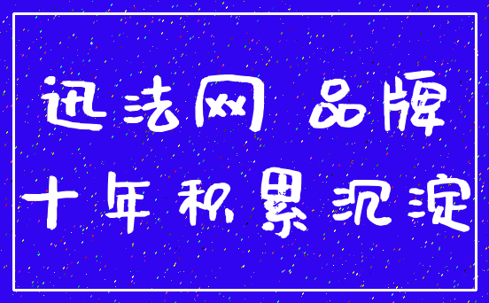 迅法网 品牌_十年积累沉淀