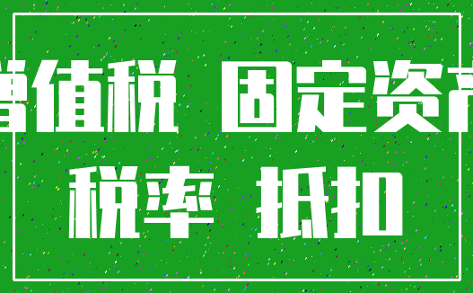 增值税 固定资产_税率 抵扣