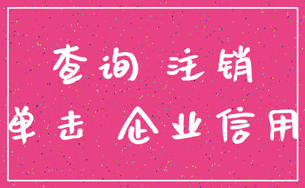 查询 注销_单击 企业信用