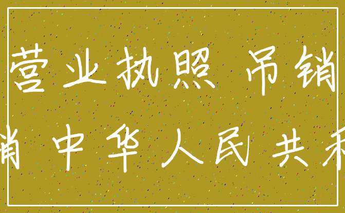 营业执照 吊销_注销 中华人民共和国