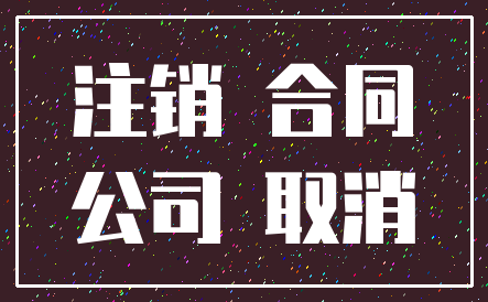 注销 合同_公司 取消