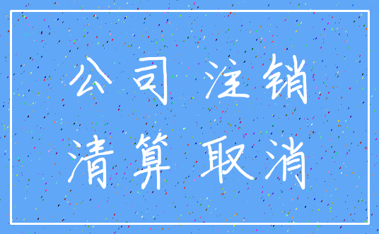 公司 注销_清算 取消