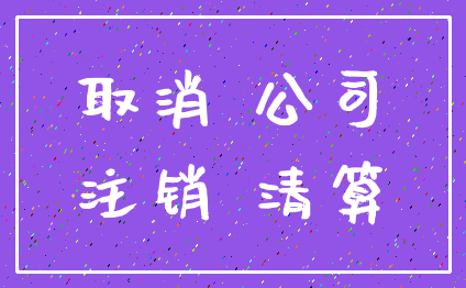 取消 公司_注销 清算