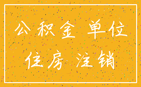 公积金 单位_住房 注销