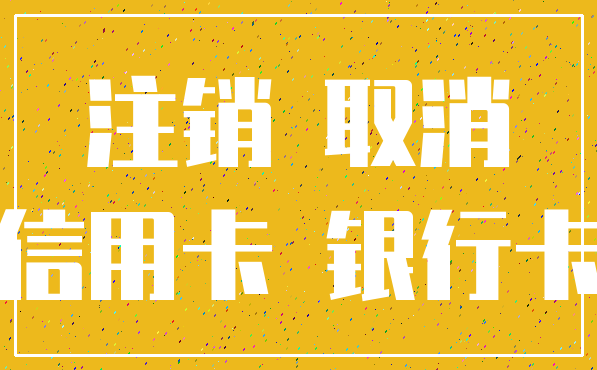 注销 取消_信用卡 银行卡