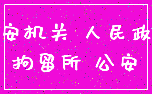 公安机关 人民政府_拘留所 公安