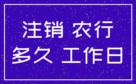 注销 农行_多久 工作日