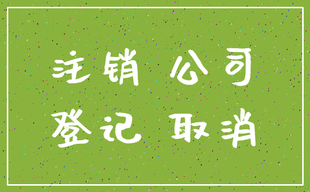 注销 公司_登记 取消