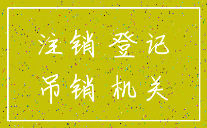 注销 登记_吊销 机关