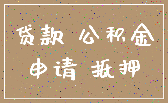 贷款 公积金_申请 抵押