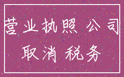 营业执照 公司_取消 税务