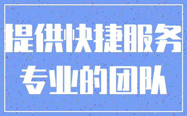 提供快捷服务_专业的团队