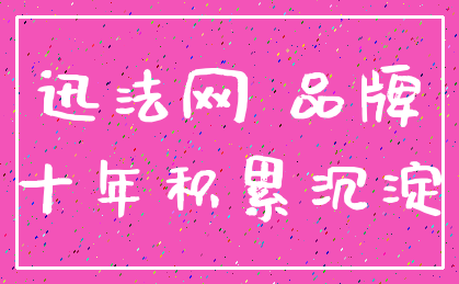 迅法网 品牌_十年积累沉淀