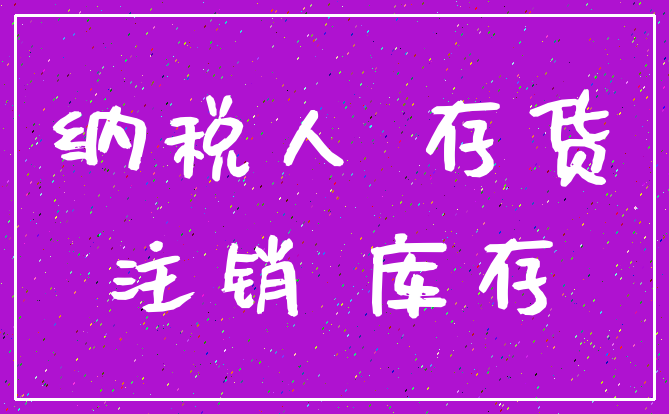 纳税人 存货_注销 库存