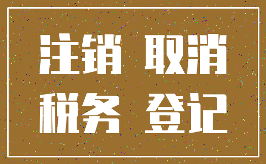 注销 取消_税务 登记