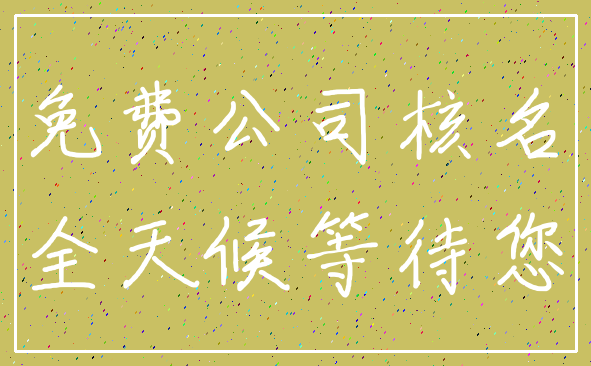 免费公司核名_全天候等待您
