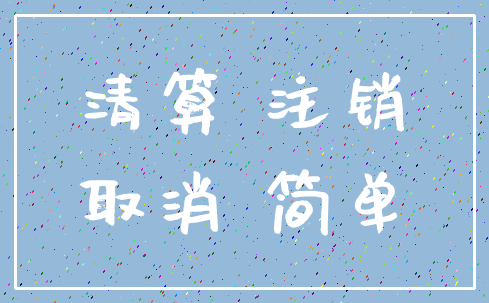 清算 注销_取消 简单