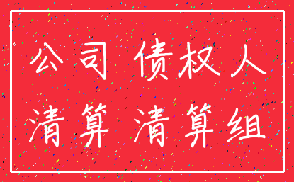 公司 债权人_清算 清算组