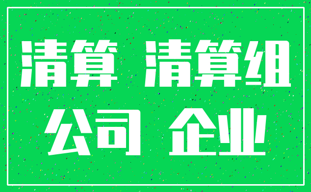 清算 清算组_公司 企业