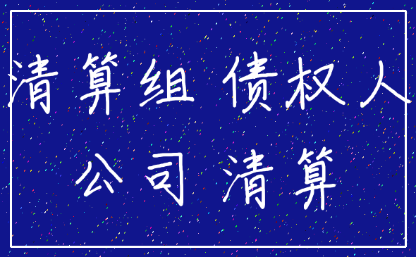 清算组 债权人_公司 清算