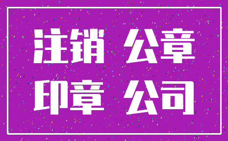 注销 公章_印章 公司