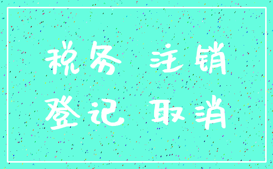税务 注销_登记 取消