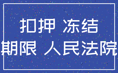 扣押 冻结_期限 人民法院
