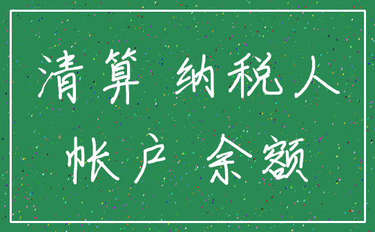 清算 纳税人_帐户 余额