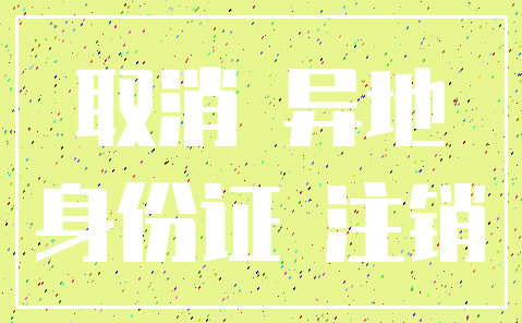 取消 异地_身份证 注销