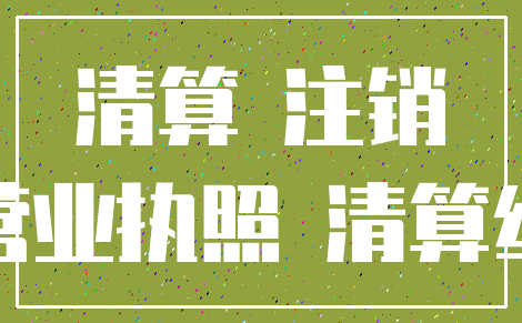 清算 注销_营业执照 清算组