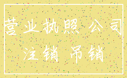 营业执照 公司_注销 吊销