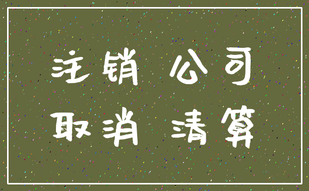 注销 公司_取消 清算
