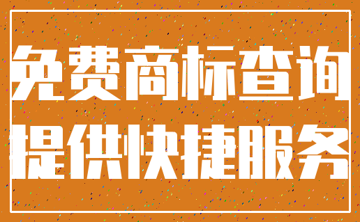 免费商标查询_提供快捷服务
